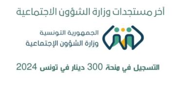 وزارة الشؤون الأجتماعية تقدم منحة 300 دينار تونس.. رابط التسجيل والشروط والمستندات المطلوبة